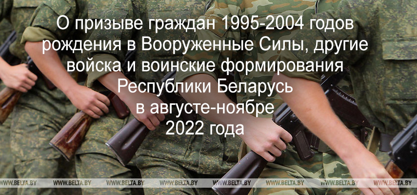О призыве граждан 1995-2004 годов рождения в Вооруженные Силы, другие войска и воинские формирования Республики Беларусь в августе-ноябре 2022 года