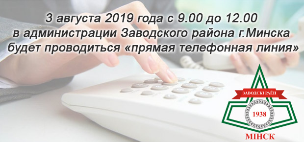 3 августа 2019 года с 9.00 до 12.00 в администрации Заводского района г.Минска будет проводиться «прямая телефонная линия»
