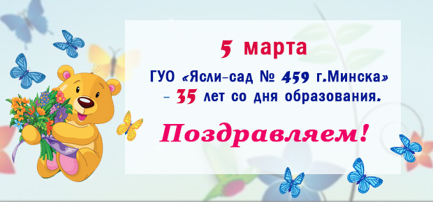 5 марта – ГУО «Ясли-сад № 459 г.Минска» - 35 лет со дня образования. Поздравляем!